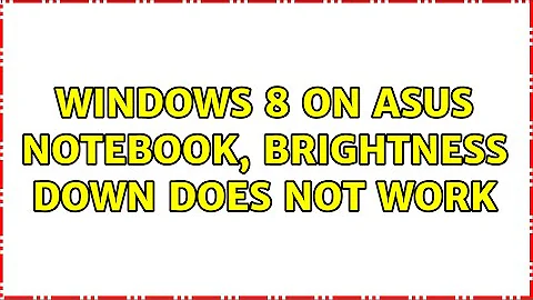Windows 8 on ASUS notebook, brightness down does not work (2 Solutions!!)