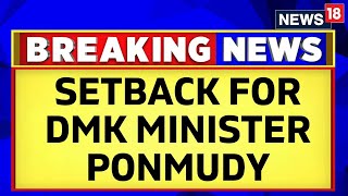 Tamil Nadu News | Madras HC Will Pronounce The Sentence For The DMK Minister Ponmudy | News18