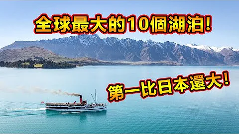 全球最大的十個湖泊！第一名比日本還大！你知道是哪個湖嗎？ - 天天要聞