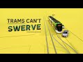 Trams cant swerve