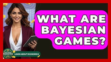 What Are Bayesian Games? - Learn About Economics