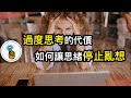 過度思考的代價: 如何讓思绪停止亂想｜ 愛思考的金手指 ｜ 精神內耗