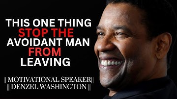 THIS WILL STOP AN AVOIDANT MAN FROM PULLING AWAY FOREVER | DENZEL WASHINGTON MOTIVATIONAL SPEECH