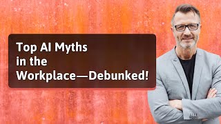 Top AI Myths in the Workplace—Debunked!