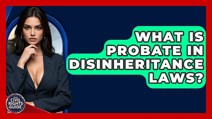 What Is Probate In Disinheritance Laws? - Your Civil Rights Guide