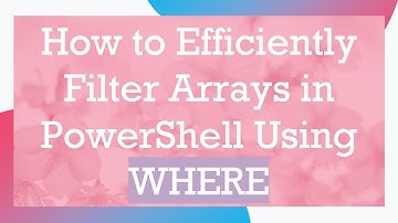 How to Efficiently Filter Arrays in PowerShell Using WHERE