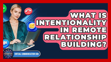 What Is Intentionality In Remote Relationship Building? - Virtual Communication Hub