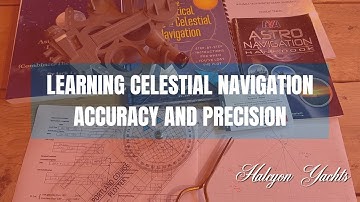 Learning Celestial Navigation - Accuracy and Precision - How to master Astro Nav!