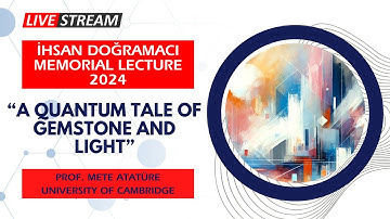 "A Quantum Tale of Gemstone and Light" -  İhsan Doğramacı Memorial Lecture 2024