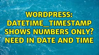 Wordpress: datetime_timestamp shows numbers only? need in date and time (3 Solutions!!)