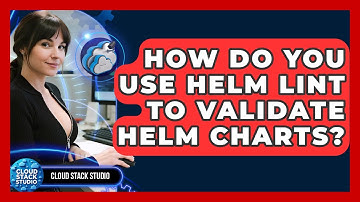 How Do You Use Helm Lint To Validate Helm Charts? - Cloud Stack Studio