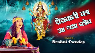 नवरात्री भजन | Navratri Bhajan | शेरावाली का आ गया फ़ोन | Roshni Pandey