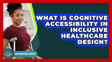 What Is Cognitive Accessibility In Inclusive Healthcare Design? - Your Accessible Health