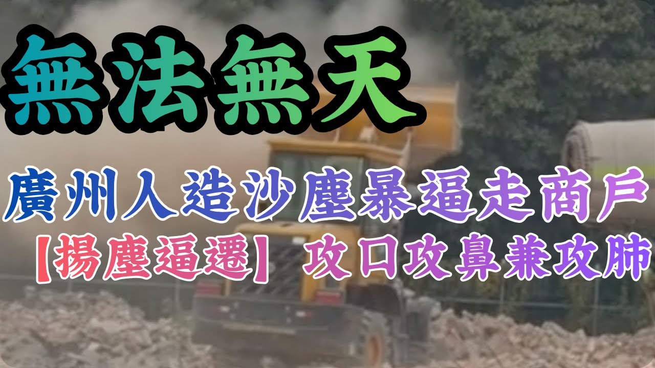 無法無天 廣州人造沙塵暴逼走商戶 【揚塵逼遷】攻口攻鼻兼攻肺