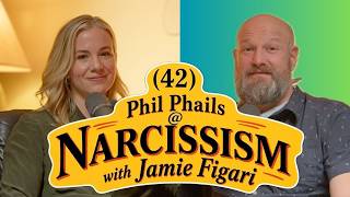 (042) Phil Phails @ Narcissism with Jamie Figari | The Truth About Narcissism Nobody Talks About