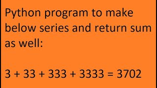 Python program to make below series and return sum as well:  3 + 33 + 333 + 3333 = 3702