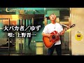 【超名曲】ゆず「大バカ者」を上野晋一が全力で唄い上げる!【お見送り芸人しんいち】