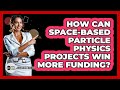 How Can Space-based Particle Physics Projects Win More Funding? - Physics Frontier
