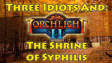 Three Idiots and Torchlight 2: #6 - The Shrine of Syphilis