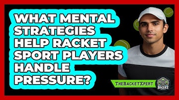What Mental Strategies Help Racket Sport Players Handle Pressure? - The Racket Xpert