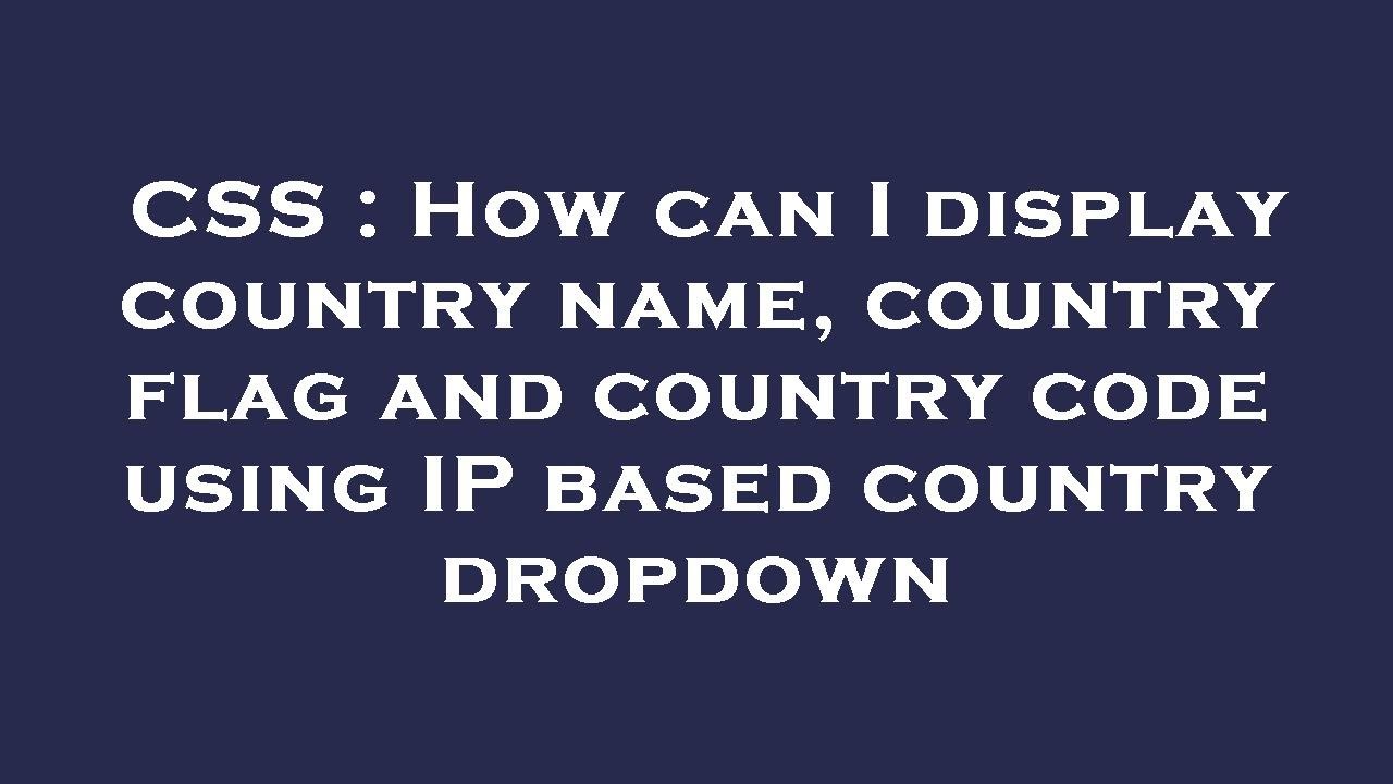 CSS How can I display country name, country flag and country code