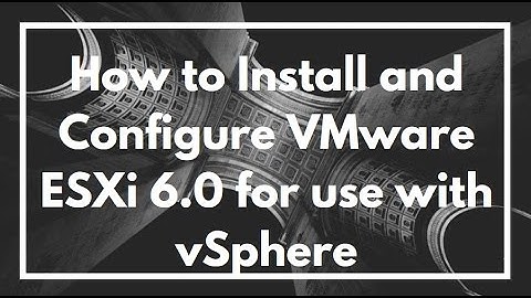How to Install and Configure VMware ESXi 6.0 for use with vSphere | VIDEO TUTORIAL