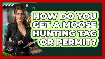 How Do You Get A Moose Hunting Tag Or Permit? - The Marksman