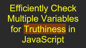Efficiently Check Multiple Variables for Truthiness in JavaScript