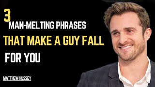 “3 Man-Melting Phrases That Make A Guy Fall For You - by Matthew Hussey”