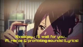 Rxseboy - i'll wait for you... (ft. Heroe & promoting sounds) [Lyrics]
