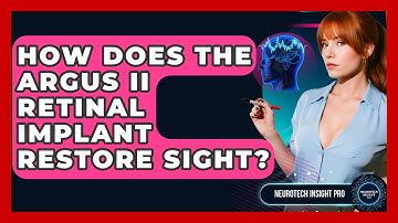 How Does The Argus II Retinal Implant Restore Sight? - Neurotech Insight Pro