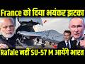 France को दिया भयंकर झटका, ले लिया बदला | Rafale नहीं SU-57 M आयेंगे भारत | Tejas Kaveri