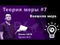 Теория меры 7. Внешняя мера