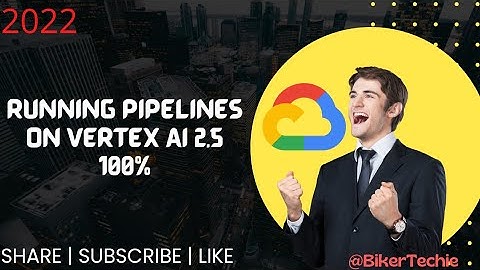 Running Pipelines On Vertex AI 2.5  2022