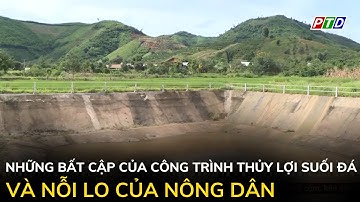 Những bất cập của công trình thủy lợi suối Đá và nỗi lo của nông dân