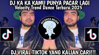 DJ KA KA KAMU PUNYA PACAR LAGI||VELOCITY TREND DANCE VIRAL TIKTOK TERBARU 2025!!!