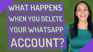 What happens when you delete your WhatsApp account