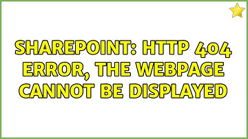 Sharepoint: HTTP 404 Error, the webpage cannot be displayed