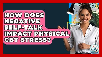 How Does Negative Self-talk Impact Physical CBT Stress? - CBT Toolkit