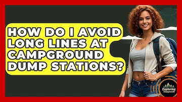 How Do I Avoid Long Lines At Campground Dump Stations? - Exploring Campgrounds
