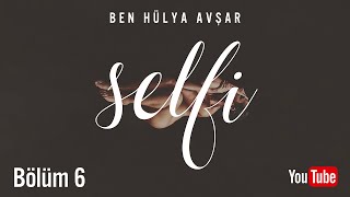 Selfi: Ben Hülya Avşar (Bölüm 6)