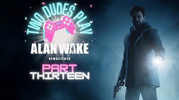 All Aboard the Struggle Bus!  - Alan Wake Remastered Part 13