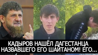 КАДЫРОВ НАШЁЛ ДАГЕСТАНЦА НАЗВАВШЕГО ЕГО ШАЙТАНОМ! ЕГО...