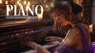 50 Most Relaxing Classical Piano Pieces - The Very Best Of Beautiful Romantic Piano Love Songs