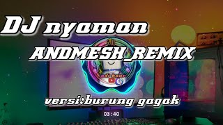 DJ NYAMAN ANDMESH REMIX SANTAI VERSI BURUNG GAGAk