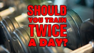 Should You Train Twice A Day? || Pros And Cons
