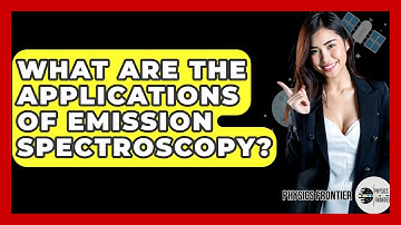 What Are The Applications Of Emission Spectroscopy? - Physics Frontier