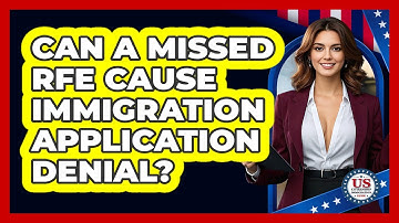 Can a Missed RFE Cause Immigration Application Denial?
