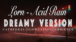 Lorn - Acid Rain - [ SLOWED + REVERB ]  Dreamy Version
