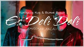 Kurtuluş Kuş & Burak Bulut - Es Deli Deli ( Emrehan Akçalı Remix ) Resimi